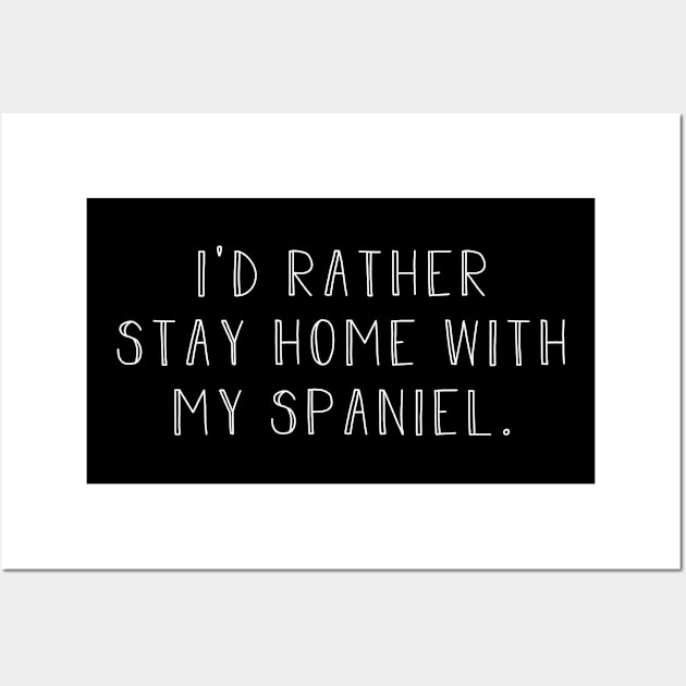 I'd rather be home with my spaniel dog Wall Art by NeedsFulfilled